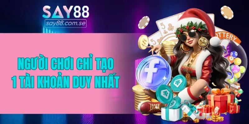 Người chơi chỉ có tạo 1 tài khoản duy nhất ở SAY88