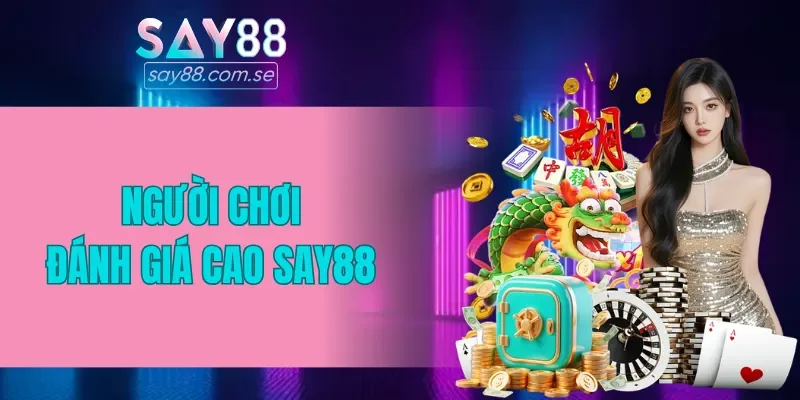 Người chơi đánh giá cao nhà cái trực tuyến SAY88