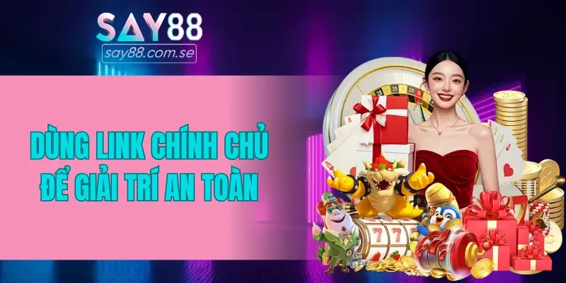 Truy cập link SAY88 chính chủ để giải trí an toàn